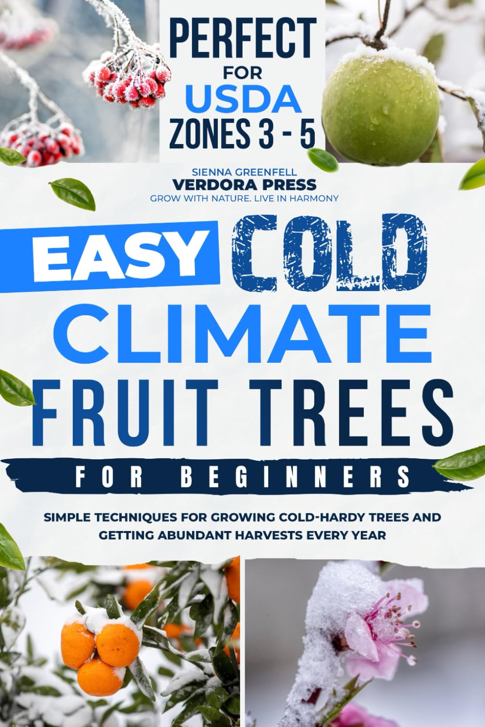 Easy Cold Climate Fruit Trees For Beginners: Simple Techniques for Growing Cold-Hardy Trees and Getting Abundant Harvests Every Year
