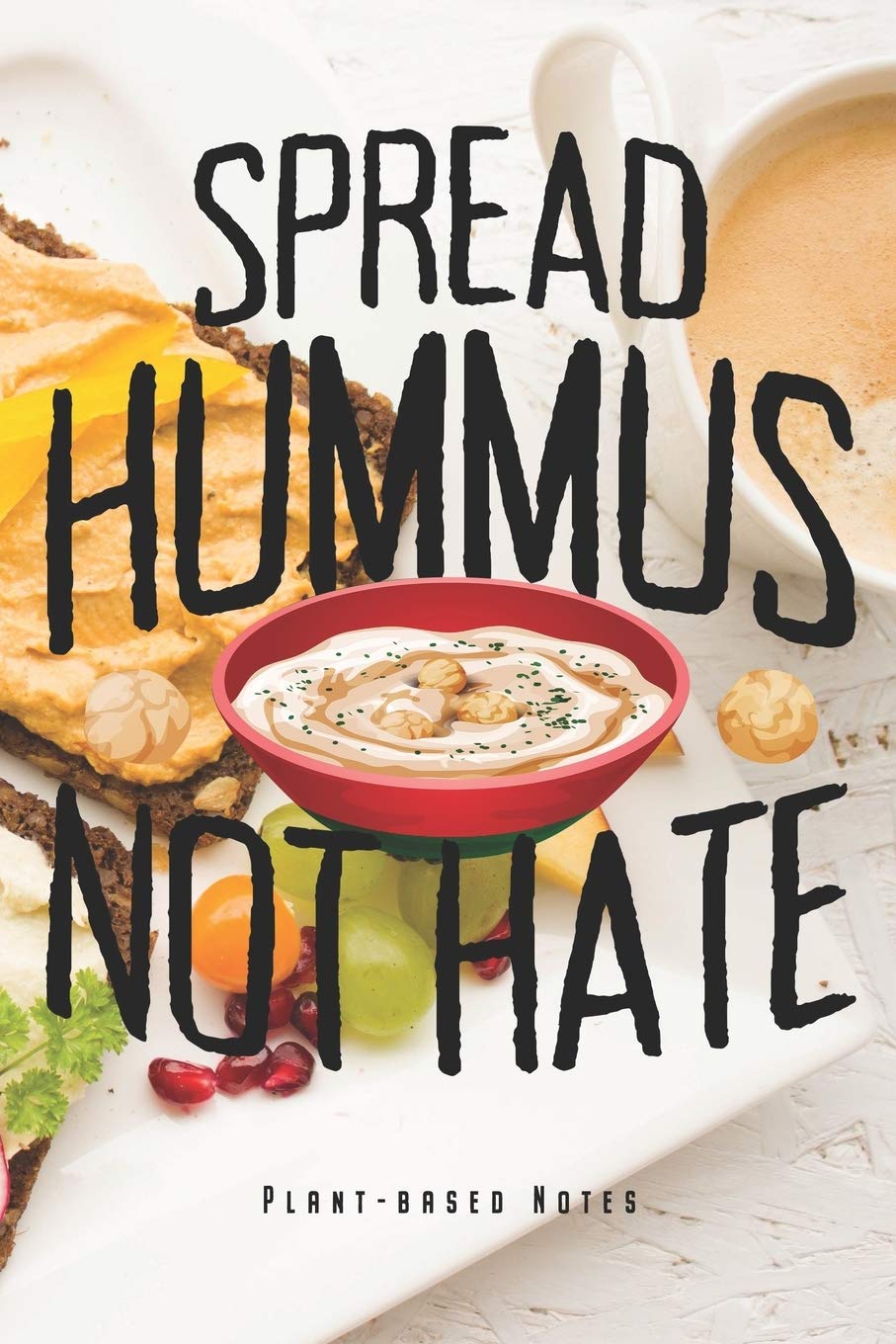 Spread Hummus Not Hate - Plant-based Notes: Vegan Notebook Veganism Journal Vegetarian Diary Veggie Planner (Ruled Paper, 120 Lined Pages, 6" x 9") Perfect Gift For Animal Lovers & Meatless Food