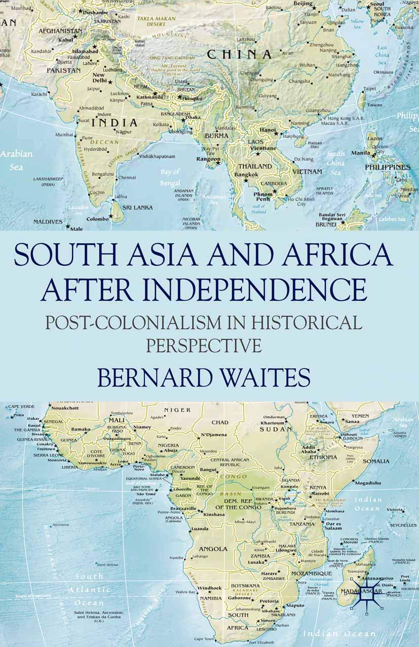 South Asia and Africa After Independence: Post-colonialism in Historical Perspective