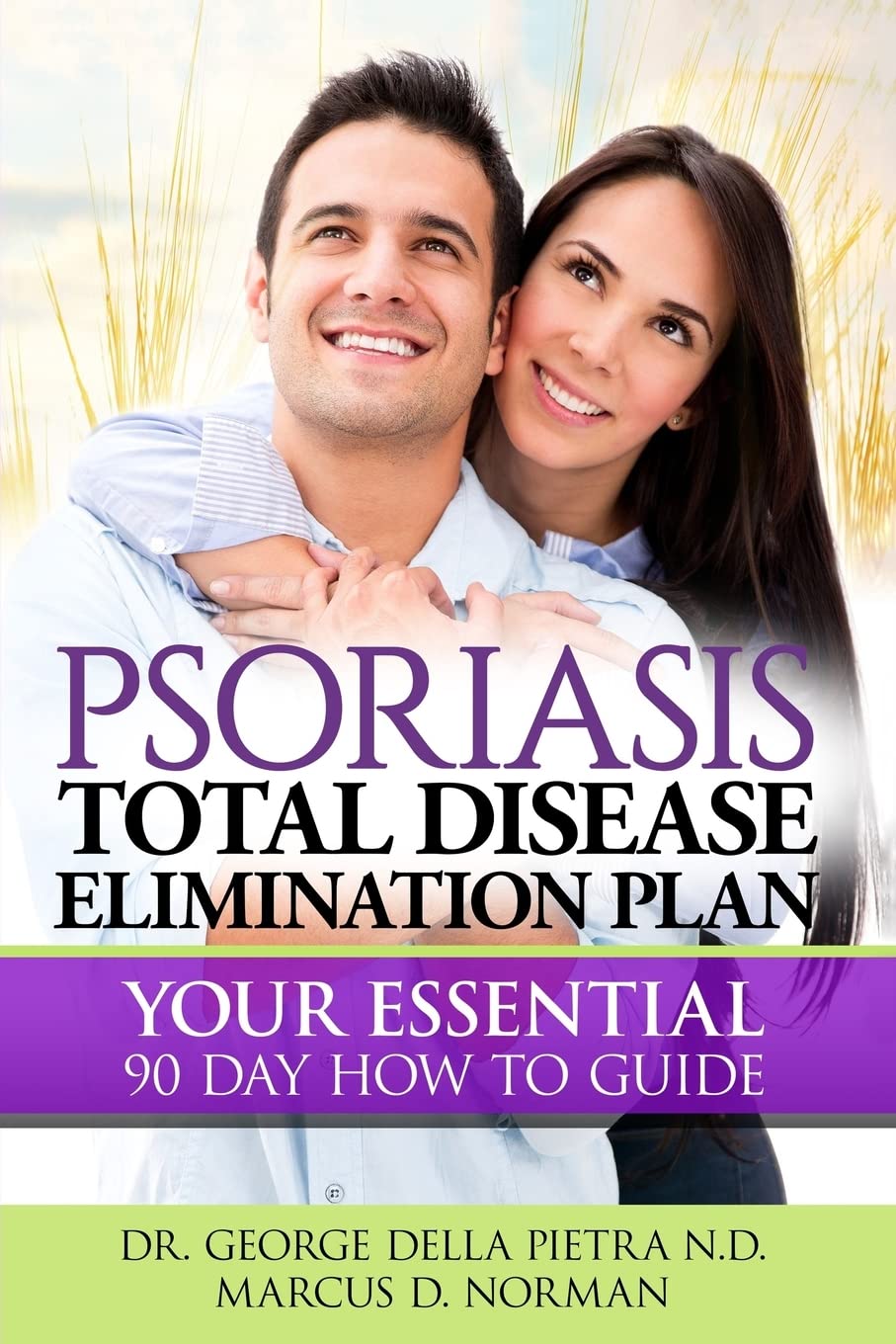 Psoriasis Total Disease Elimination Plan: It Starts with Food Your Essential Natural 90 Day How to Guide Book! (Psoriasis Free for Life, Cure and Diet Cookbook)