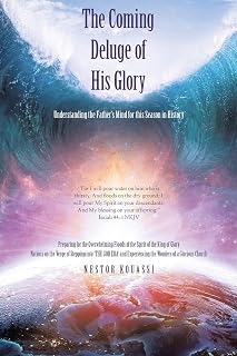 The Coming Deluge of His Glory: Understanding the Father s Mind for This Season in History