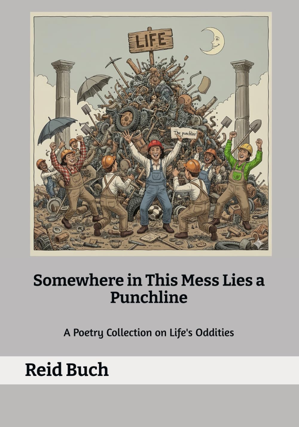Somewhere in This Mess Lies a Punchline: A Poetry Collection on Life's Oddities
