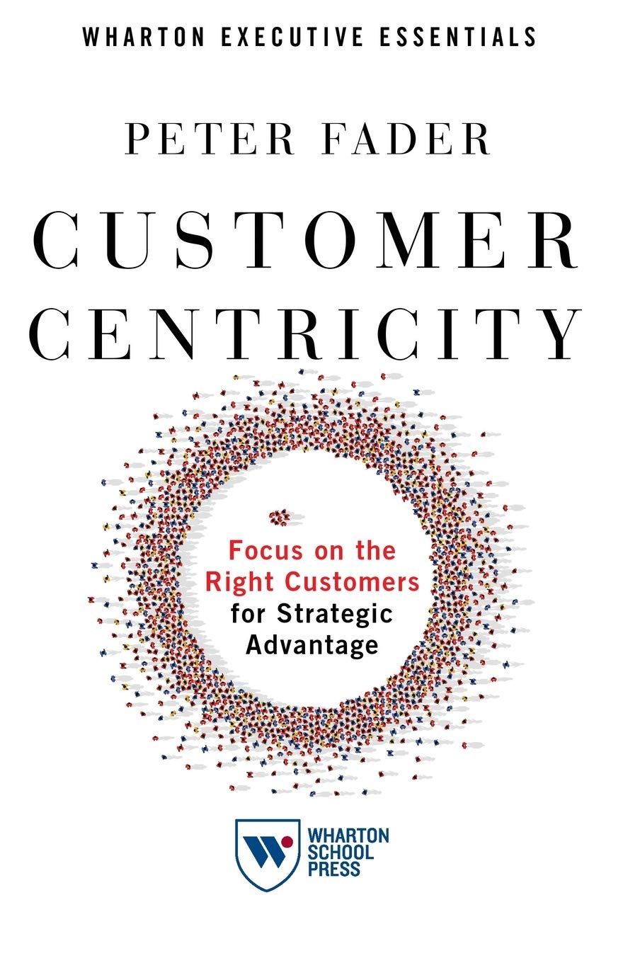 Wharton School Press Customer Centricity: Focus on the Right Customers for Strategic Advantage