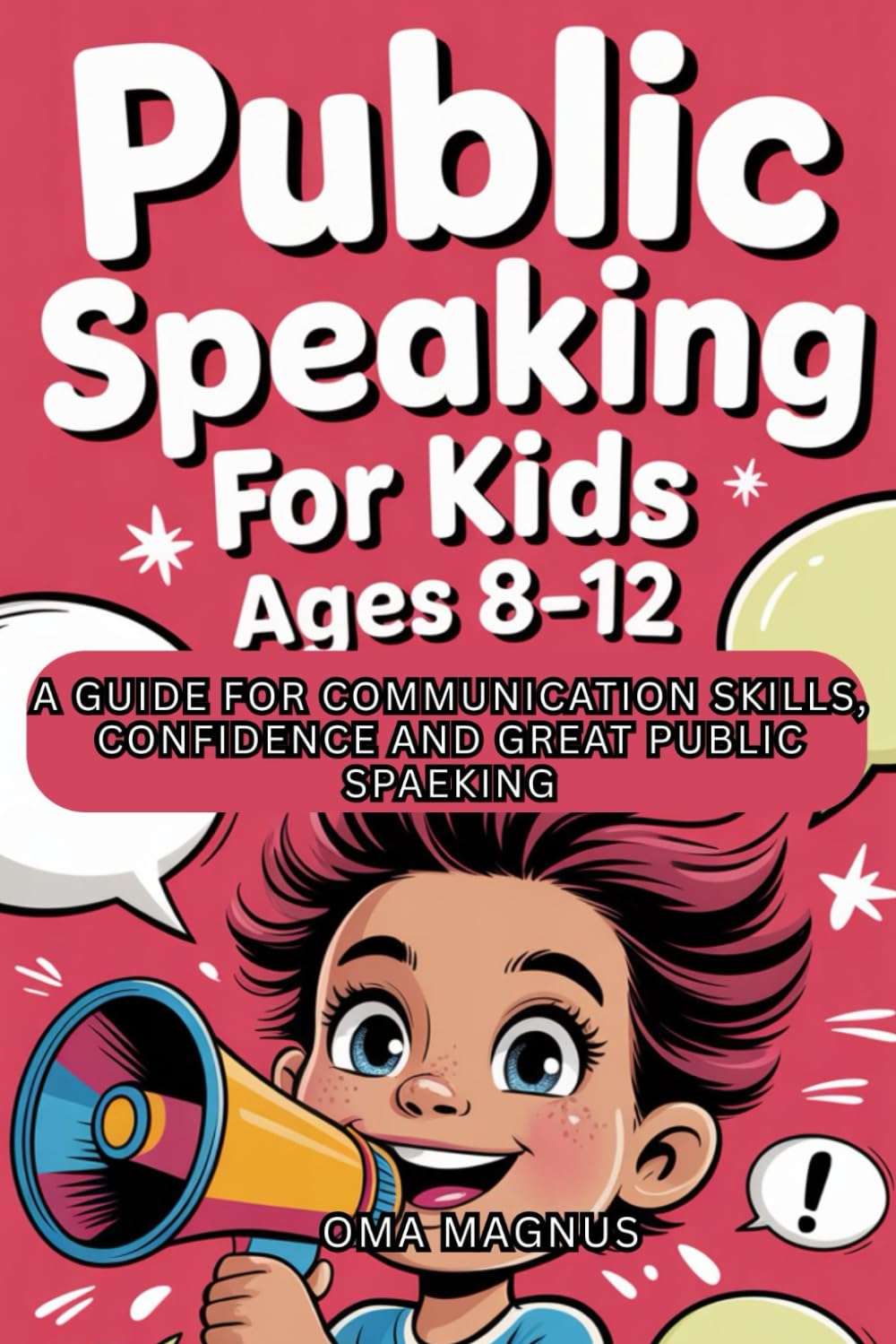Public Speaking For Kids Ages 8-12: A Guide For Communication Skills, Confidence And Great Public Speaking.
