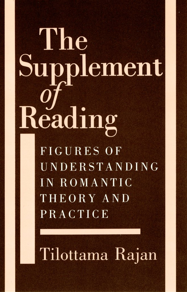 The Supplement Of Reading: Figures of Understanding in Romantic Theory and Practice