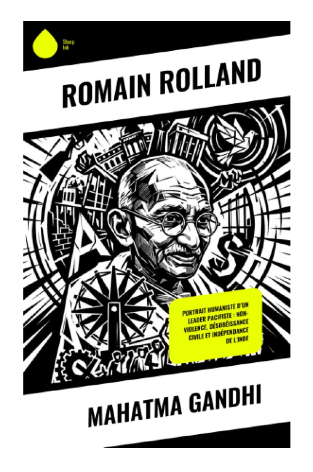 Mahatma Gandhi: Portrait humaniste d'un leader pacifiste : non-violence, désobéissance civile et indépendance de l'Inde