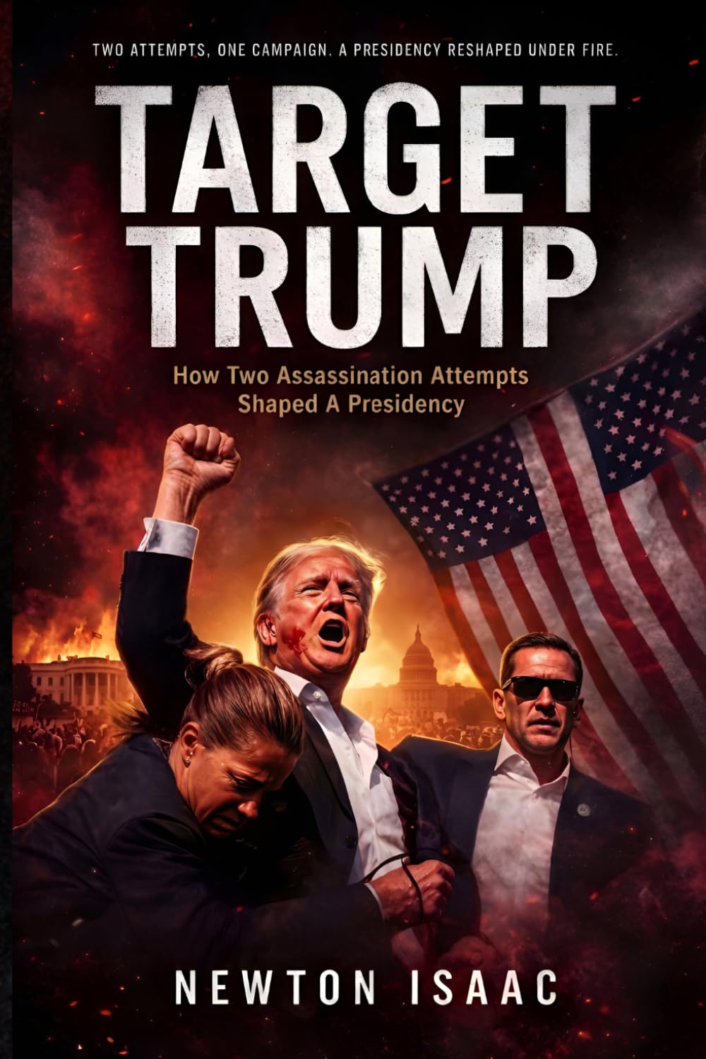 TARGET TRUMP: HOW TWO ASSASSINATION ATTEMPTS SHAPED A PRESIDENCY (The Power Doctrine Series)