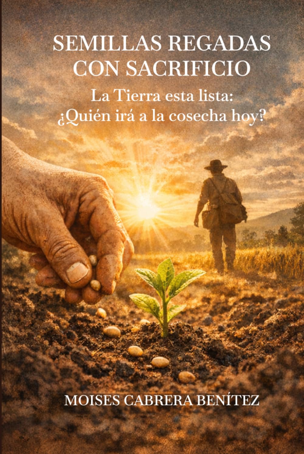 SEMILLAS REGADAS CON SACRIFICIO: La Tierra esta lista: ¿Quién irá a la cosecha hoy?