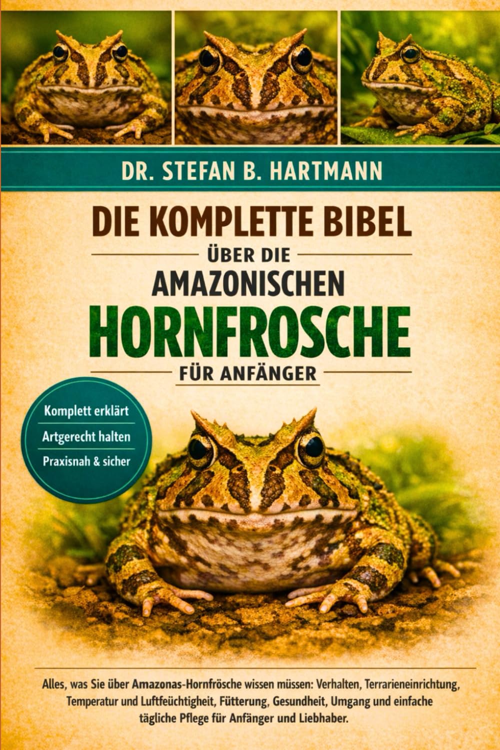 DIE KOMPLETTE BIBEL ÜBER DIE AMAZONISCHEN HORNFROSCHE FÜR ANFÄNGER: Alles, was Sie über Amazonas-Hornfrösche wissen müssen: Verhalten, ... tägliche Pflege für Anfänger und Liebhaber