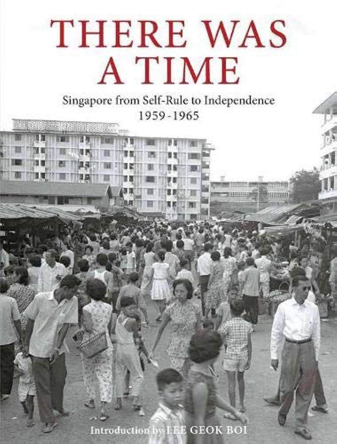 There Was a Time : Singapore 1959-1965 From Self-Rule to Independence
