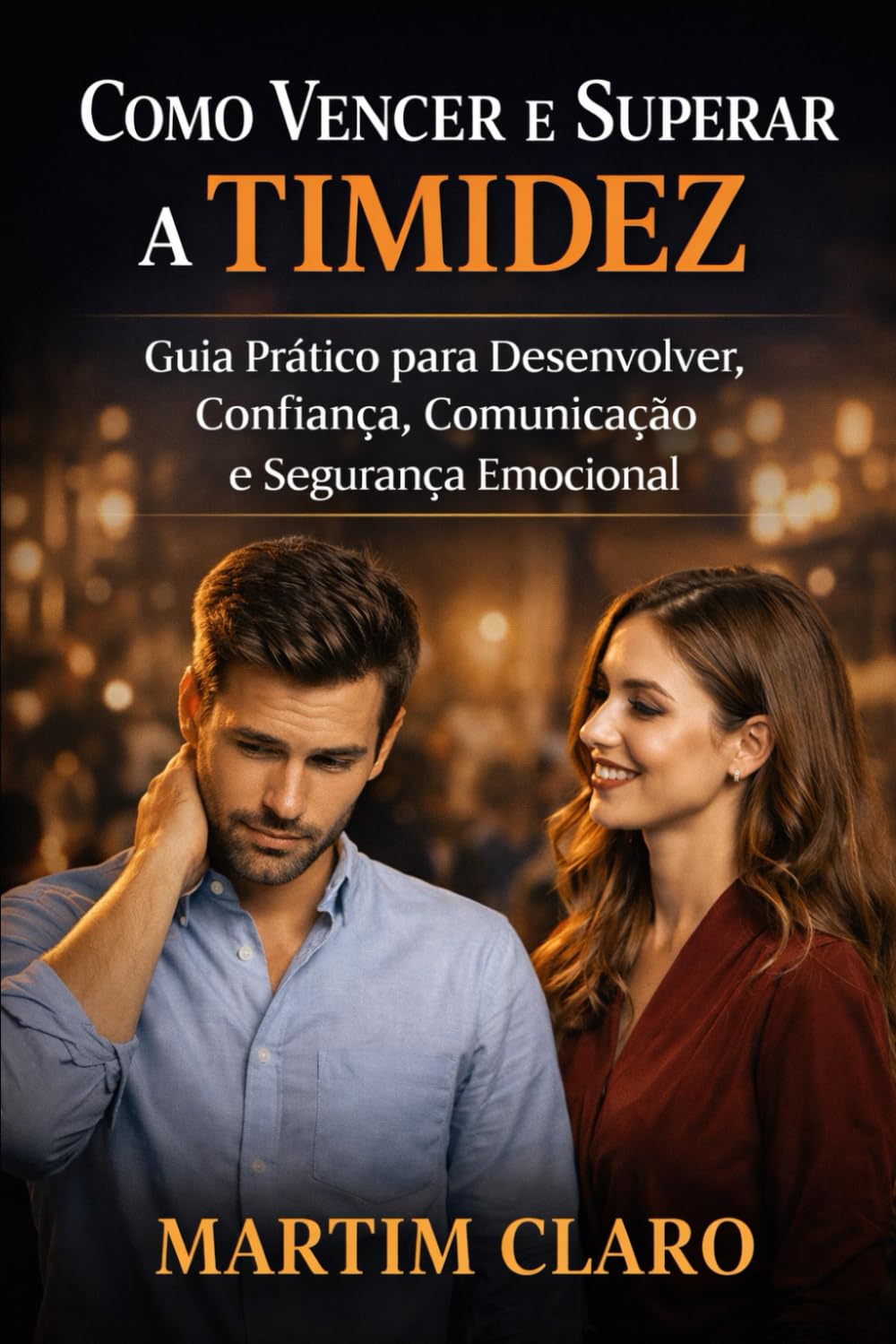 Como Vencer e Superar a Timidez: Guia Prático para Desenvolver Confiança, Comunicação e Segurança Emocional (Autoconfiança e Competências Sociais)