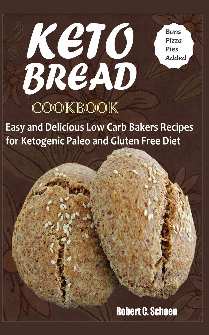 Keto Bread Cookbook: Easy and Delicious Low Carb Bakers Recipes for Ketogenic, Paleo and Gluten Free Diet