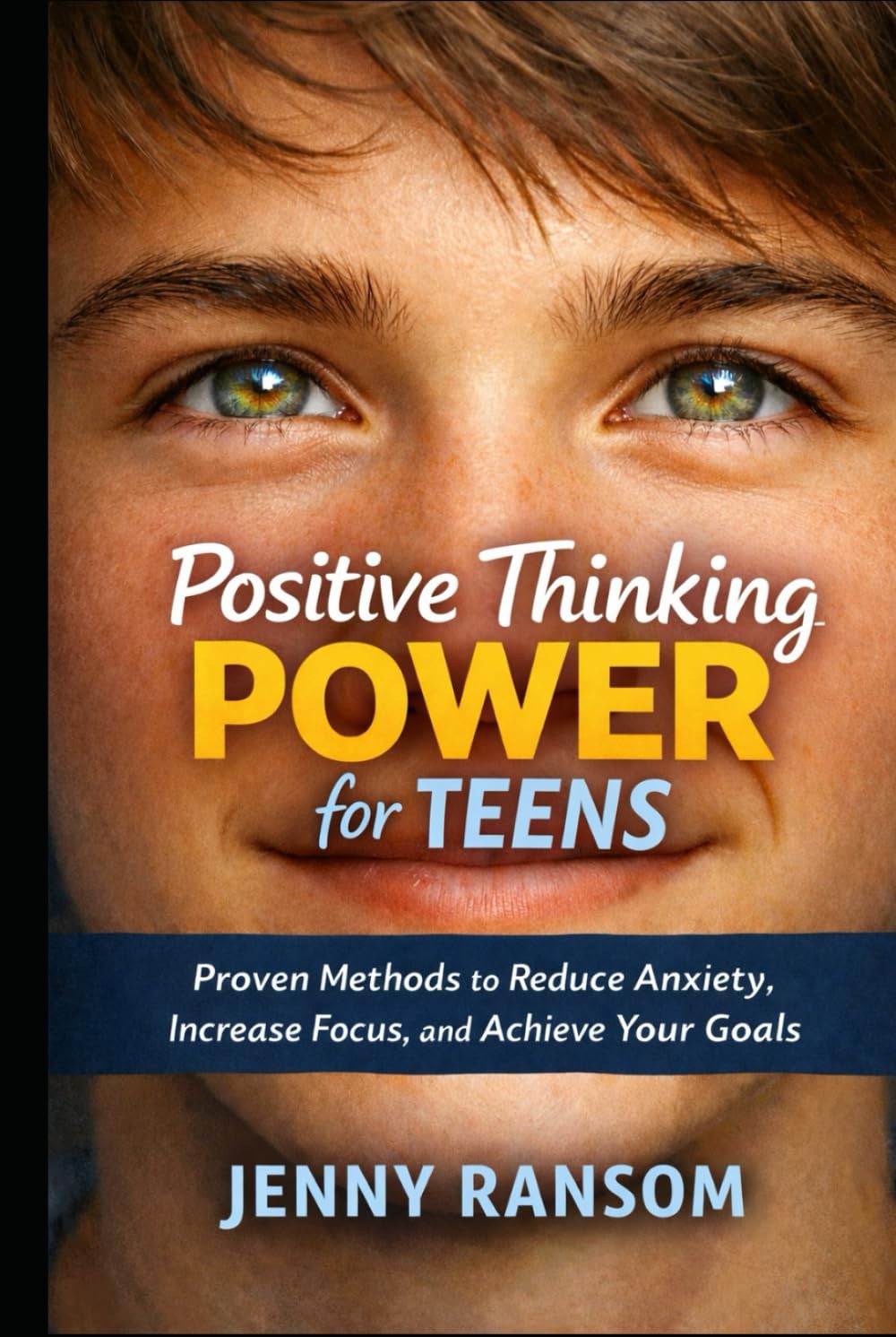 Positive Thinking Power for Teens: Proven Methods to Reduce Anxiety, Increase Focus, and Achieve Your Goals