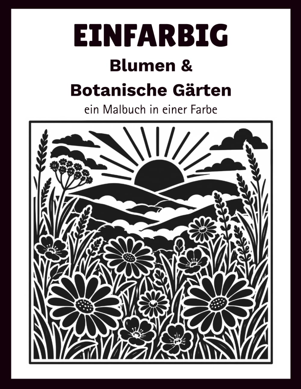 Monochrome Blumen & Botanische Gärten: Ein entspannendes und stressabbauendes Malbuch in einer Farbe für Erwachsene (einfarbig)