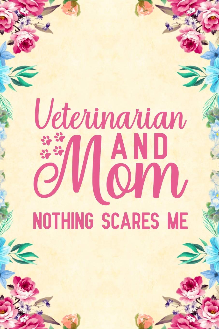 Veterinarian And Mom Nothing Scares Me: Notebook to Write in for Mother's Day, Mother's day Veterinarian gifts, Veterinary journal, Veterinarian ...