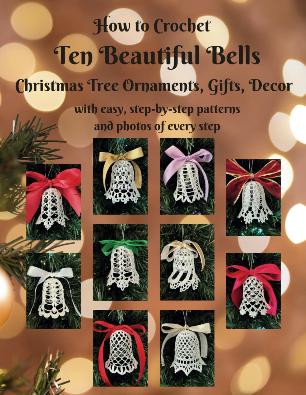 How to Crochet Ten Beautiful Bells Christmas Tree Ornaments, Wedding Decor, Gifts: with easy, step-by-step patterns and photos of every step (Beautiful Crochet)