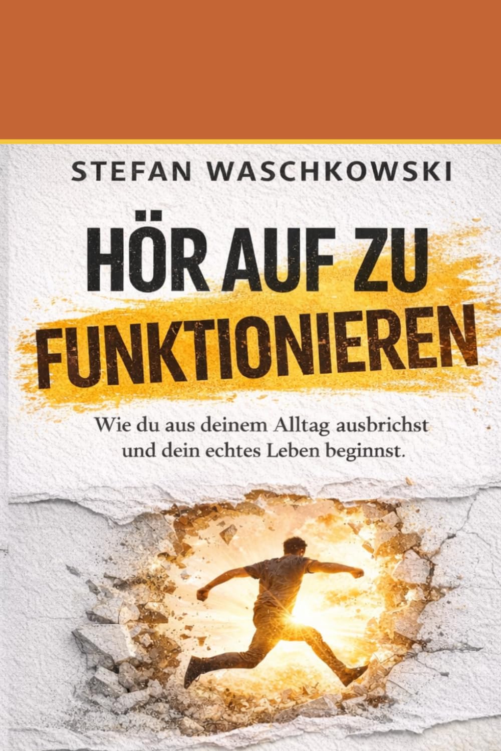 Hör auf zu funktionieren: Wie du aus deinem Alltag ausbrichst und dein echtes Leben beginnst