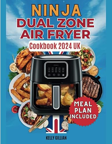 NINJA DUAL ZONE AIR FRYER COOKBOOK 2024 UK: Enjoy Days of Crisp-Enjoyment with Effortless &amp; Delicious Air Fryer Recipes for a Fitter and Happier Family