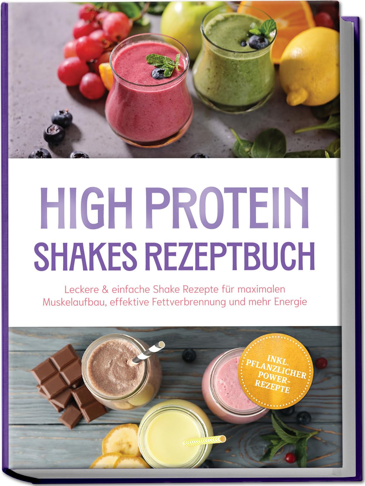 High Protein Shakes Rezeptbuch: Leckere & einfache Shake Rezepte für maximalen Muskelaufbau, effektive Fettverbrennung und mehr Energie – inkl. pflanzlicher Power-Rezepte