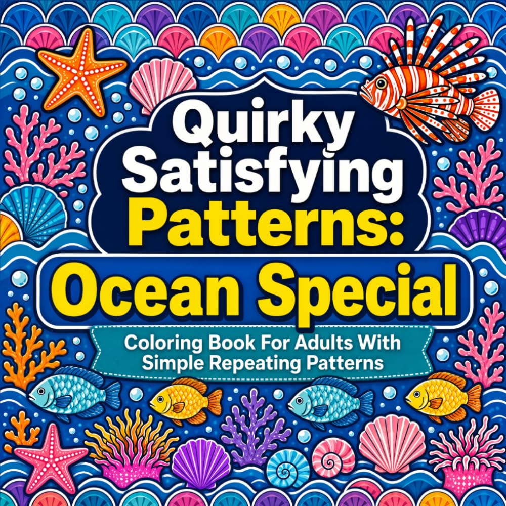 Quirky Satisfying Patterns: Ocean Special: Coloring Book For Adults With Simple Repeating Patterns