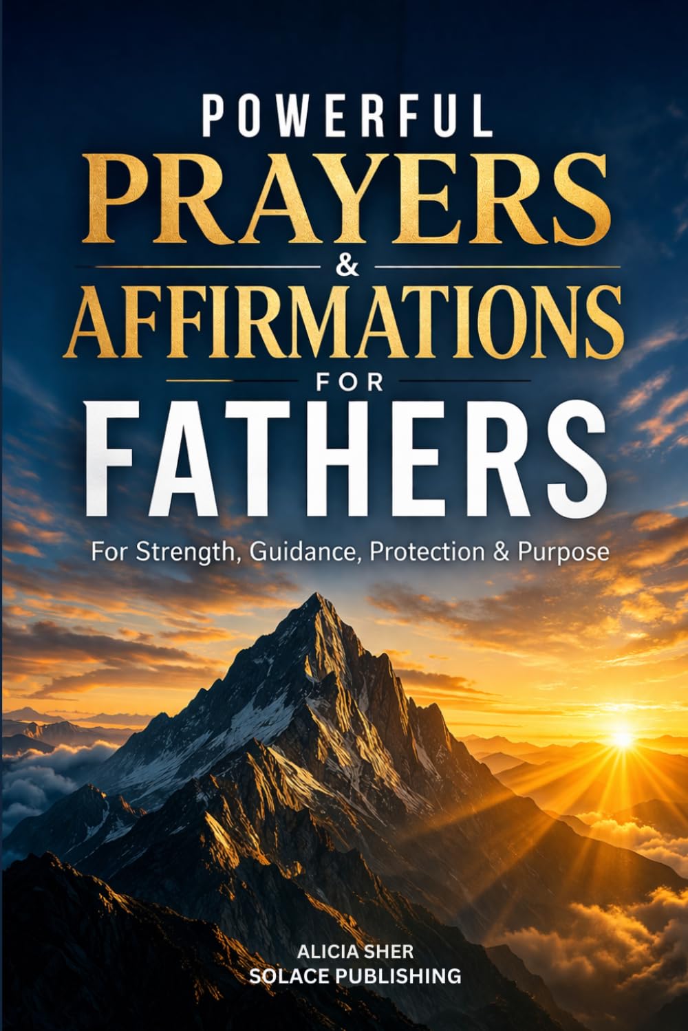 Powerful Prayers & Affirmations for Fathers: For Strength, Guidance, Protection & Purpose