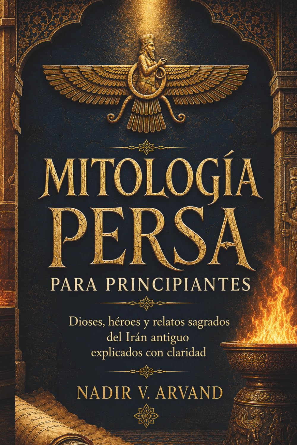 MITOLOGÍA PERSA PARA PRINCIPIANTES. Dioses, héroes y relatos sagrados del Irán antiguo explicados con claridad: Del Avesta al Shahnameh: símbolos y memoria cultural de Persia.