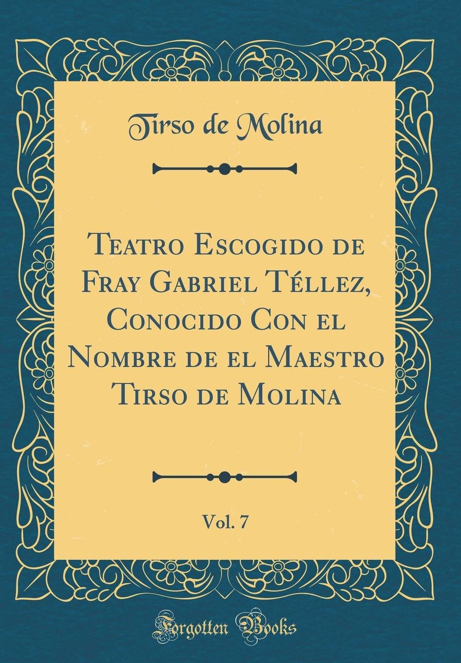 Teatro Escogido de Fray Gabriel Téllez, Conocido Con el Nombre de el Maestro Tirso de Molina, Vol. 7 (Classic Reprint)