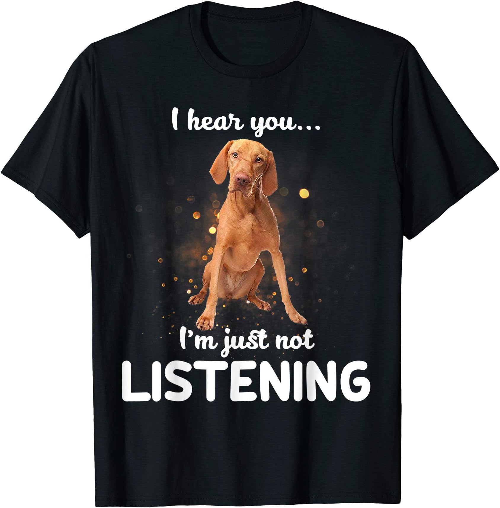 Vizsla Dog Gift T-ShirtVizsla I hear you not listening T-Shirt