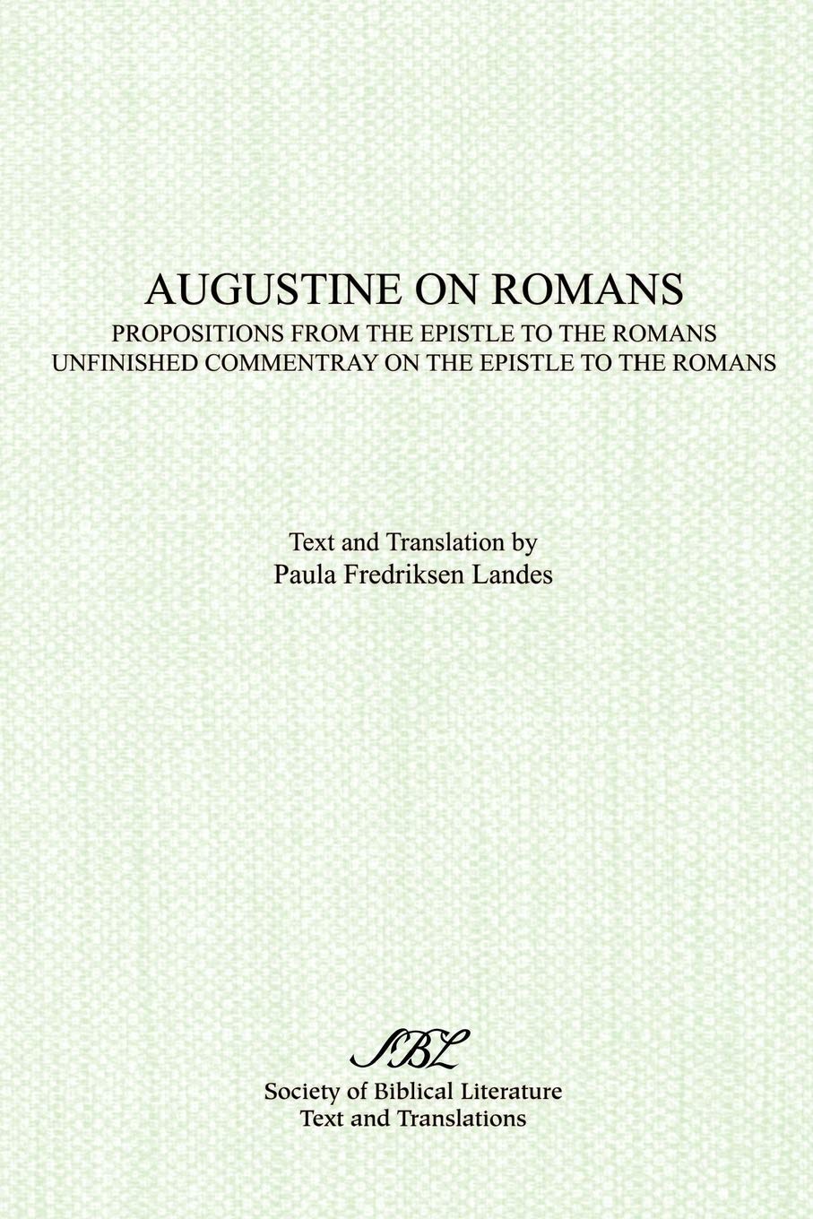 Augustine on Romans: Propositions from the Epistle to the Romans/i and /iUnfinished Commentary on the Epistles to the Romans (Texts and Translations)