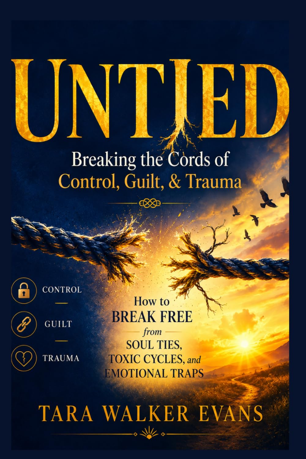 Untied: Breaking the Cords of Control, Guilt, & Trauma: How to Break Free from Soul Ties, Toxic Cycles, and Emotional Traps