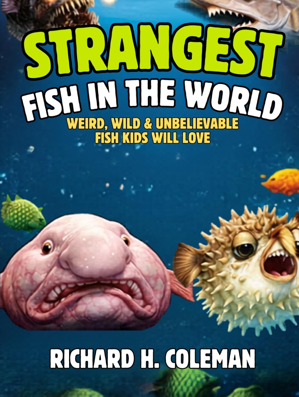 STRANGEST FISH IN THE WORLD: Weird, Wild & Unbelievable Fish Kids Will Love