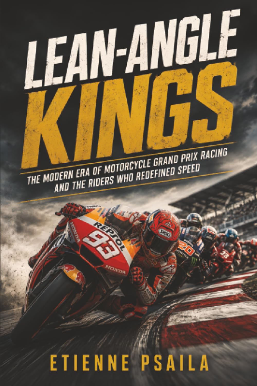 Lean-Angle Kings: The Modern Era of Motorcycle Grand Prix Racing and the Riders Who Redefined Speed