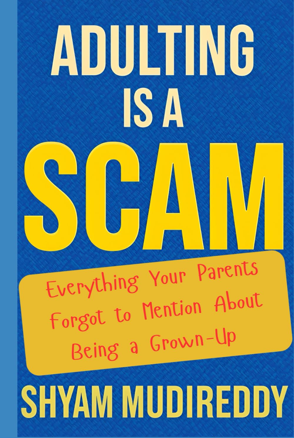 Adulting is a Scam: The Unauthorized Manual: Everything Your Parents Forgot to Mention About Being a Grown-Up