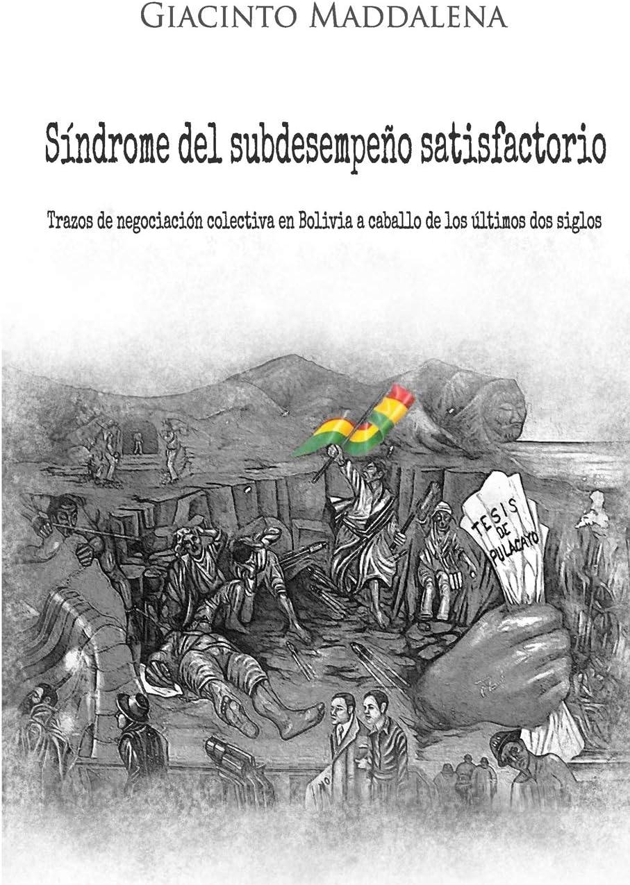 El Síndrome del Subdesempeño Satisfactorio: Trazos de Negociación Colectiva En Bolivia a Caballo de Los Últimos DOS Siglos