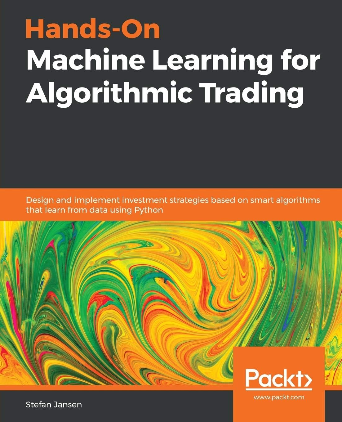 Packt Hands-On Machine Learning for Algorithmic Trading: Design and implement investment strategies based on smart algorithms that learn from data using Python