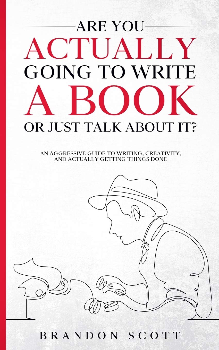 Are You Actually Going To Write A Book Or Just Talk About It?: An aggressive guide to writing, creativity, and actually getting things done (Actually Author Series)