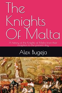 The Knights Of Malta: A history of the Knights of Malta from their inception to the present day