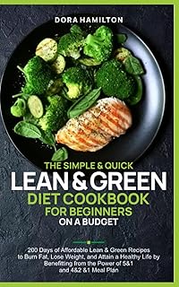THE SIMPLE AND QUICK LEAN AND GREEN DIET COOKBOOK FOR BEGINNERS ON A BUDGET: 200 Days of Affordable Lean: and Green Recipes to Burn Fat, Lose Weight, ... from the Power of 5&1 and 4&2&1 Meal Plan
