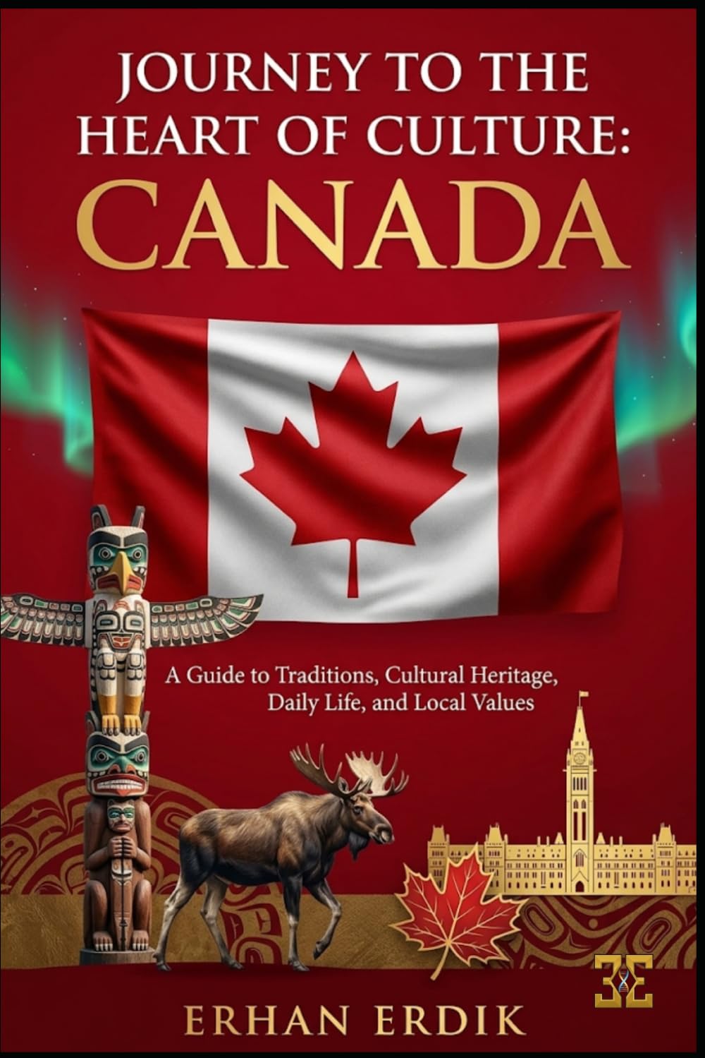 JOURNEY TO THE HEART OF CULTURE: CANADA: A Guide to Traditions, Cultural Heritage, Daily Life, and Local Values.