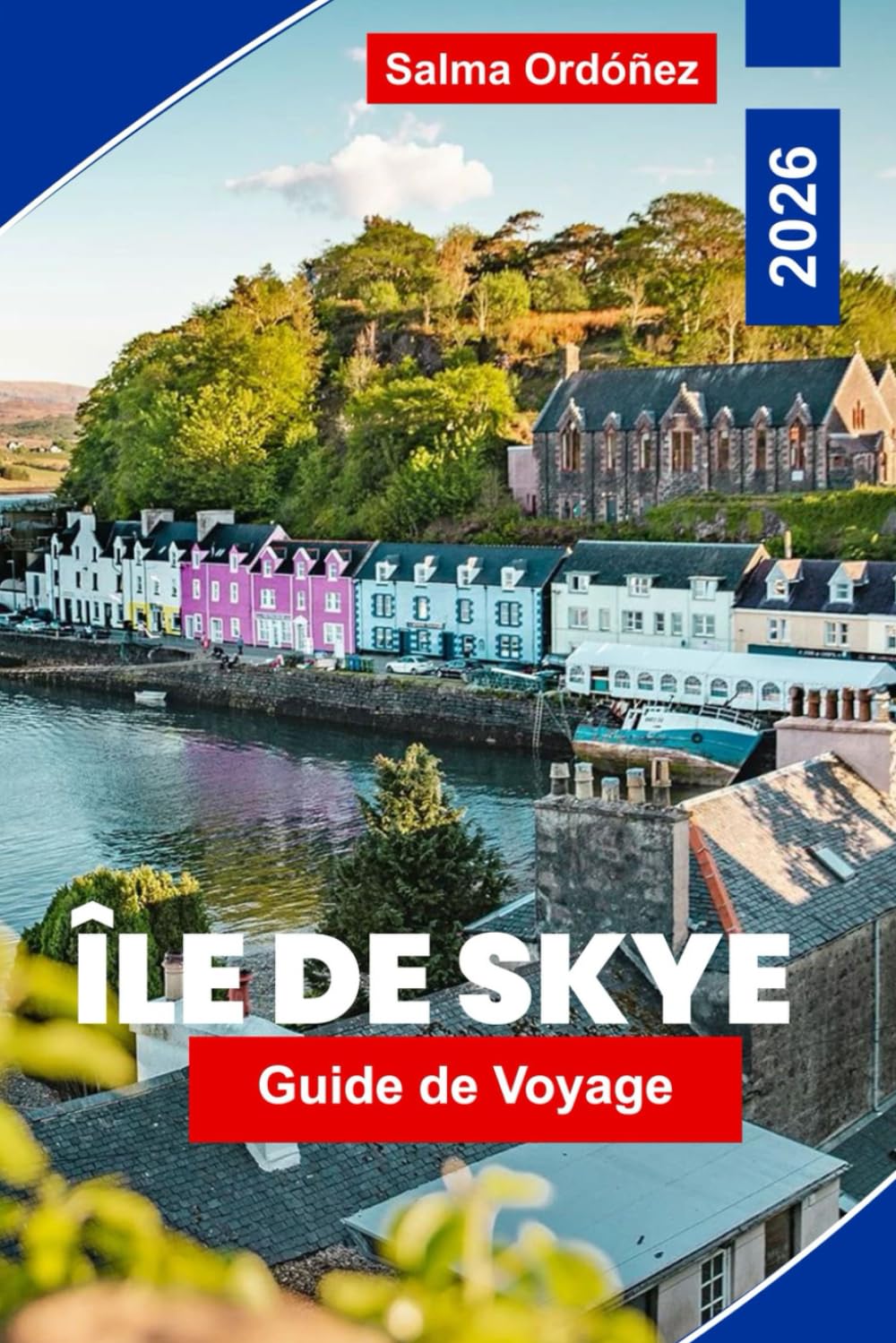 Île de Skye Guide de Voyage 2026: Explorez des paysages spectaculaires, des randonnées panoramiques, des châteaux historiques, la cuisine locale et ... essentiels pour votre aventure en Écosse.