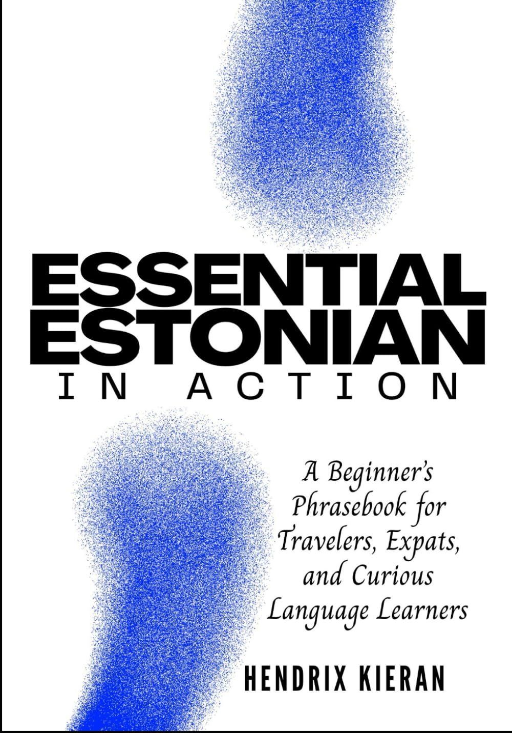 ESSENTIAL ESTONIAN IN ACTION: A Beginner’s Phrasebook for Travelers, Expats, and Curious Language Learners