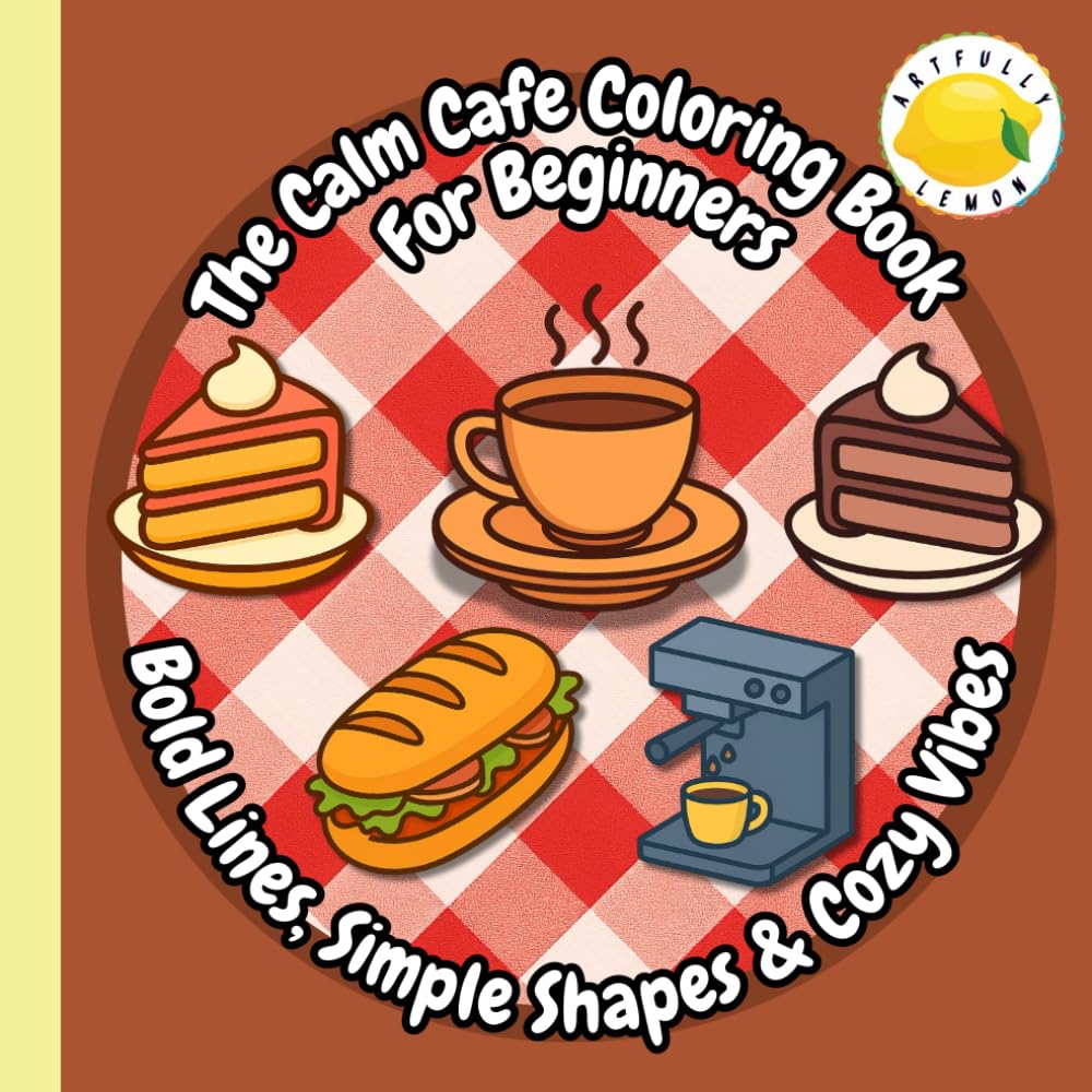 The Calm Cafe Coloring Book for Beginners: Bold Lines, Simple Shapes & Cozy Vibes (The Artfully Lemon Series of Colouring Books!)