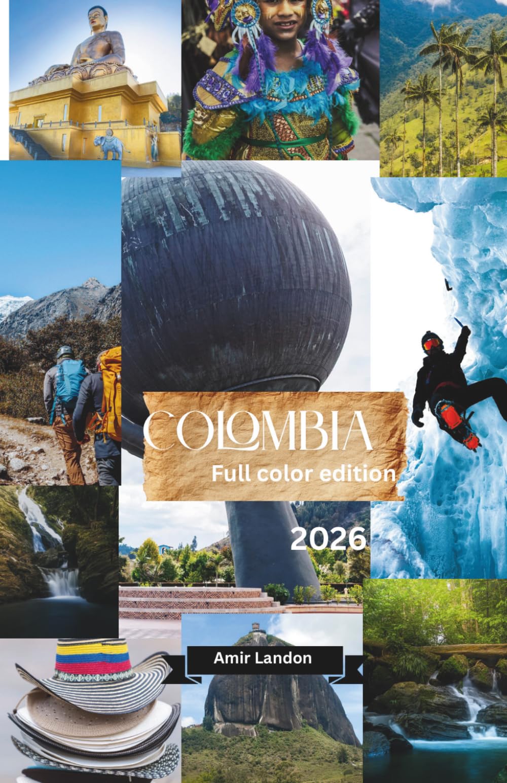 COLOMBIA 2026 TRAVEL GUIDE: Expert Advice on Planning, Safety, and Exploring Bogotá, Medellín, and the Coast