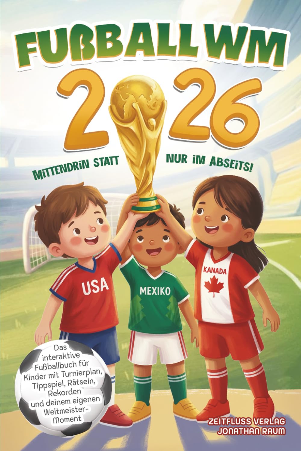 Fußball WM 2026 - Mittendrin statt nur im Abseits!: Das interaktive Fußballbuch für Kinder mit Turnierplan, Tippspiel, Rätseln, Rekorden und deinem eigenen Weltmeister-Moment