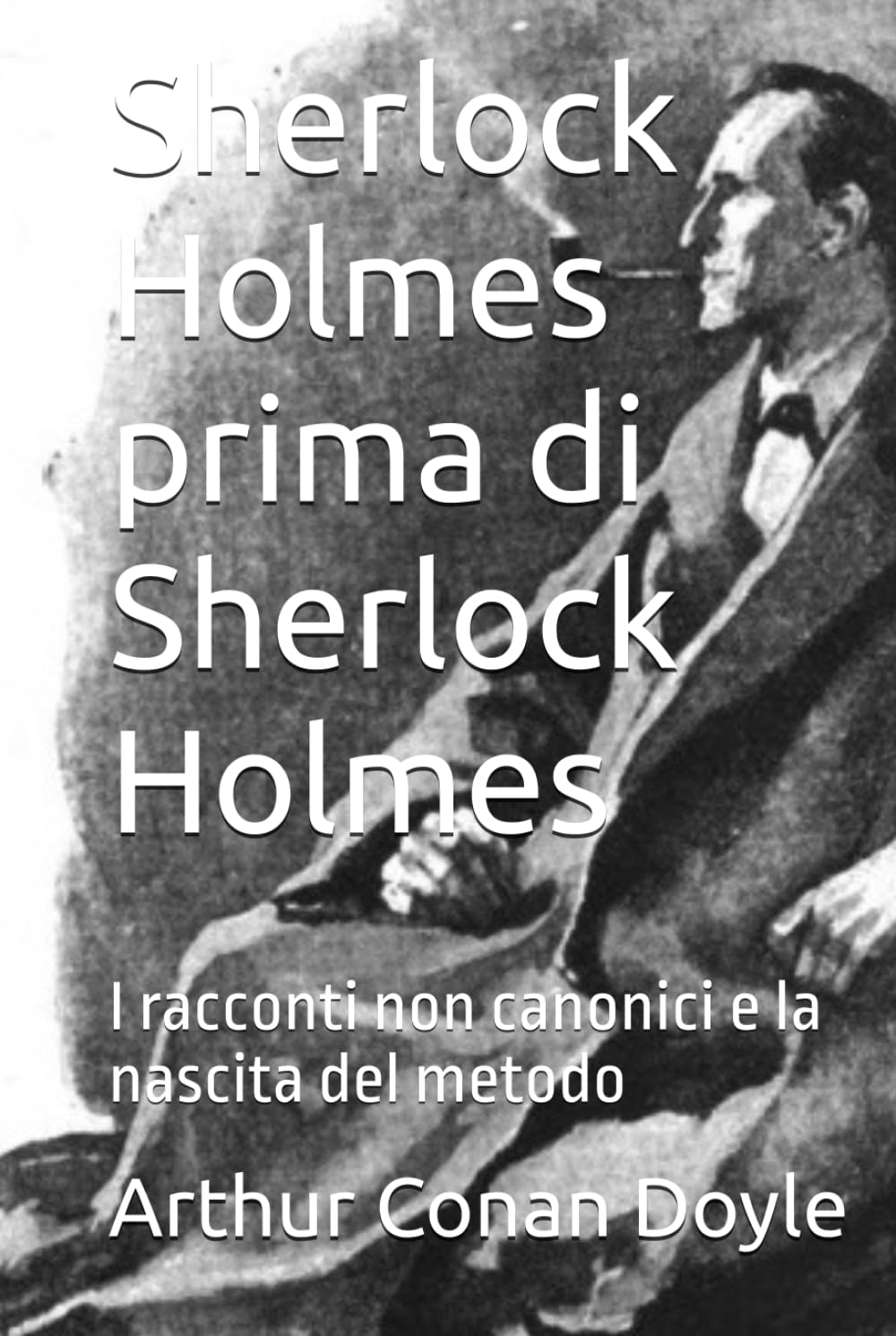 Sherlock Holmes prima di Sherlock Holmes: I racconti non canonici e la nascita del metodo