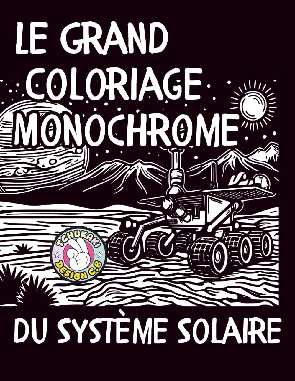 Le Grand Coloriage Monochrome du Système Solaire: Livre éducatif pour enfants – Planètes, Soleil, astronautes et exploration spatiale – Découverte ... et blanc-colorier avec un seul marker noir