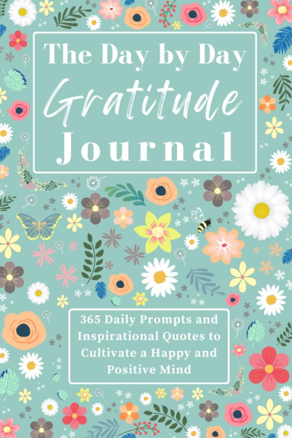 The Day by Day Gratitude Journal: 365 Daily Prompts and Inspirational Quotes to Cultivate a Happy and Positive Mind
