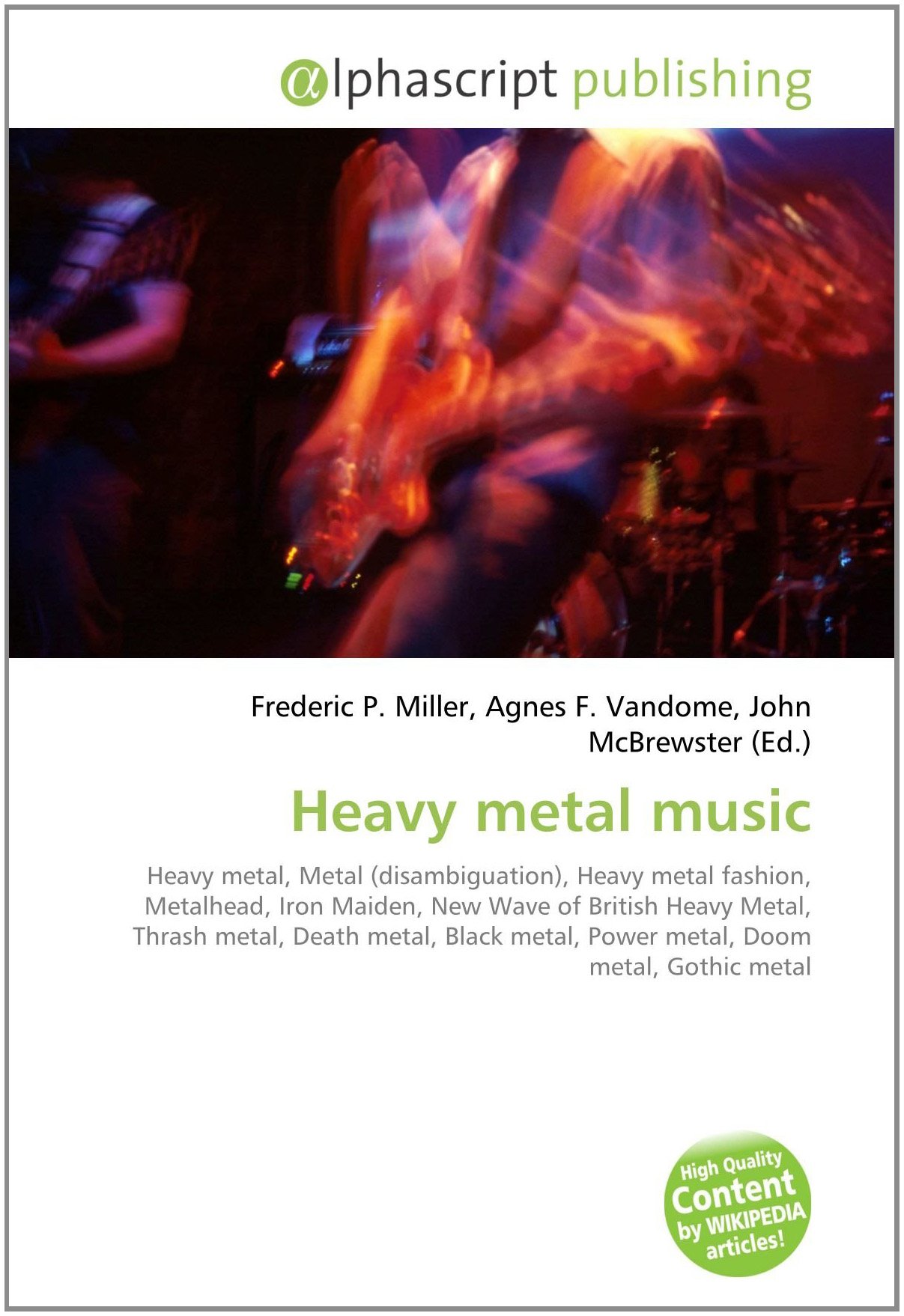 Heavy metal music: Heavy metal, Metal (disambiguation), Heavy metal fashion, Metalhead, Iron Maiden, New Wave of British Heavy Metal, Thrash metal, ... metal, Power metal, Doom metal, Gothic metal