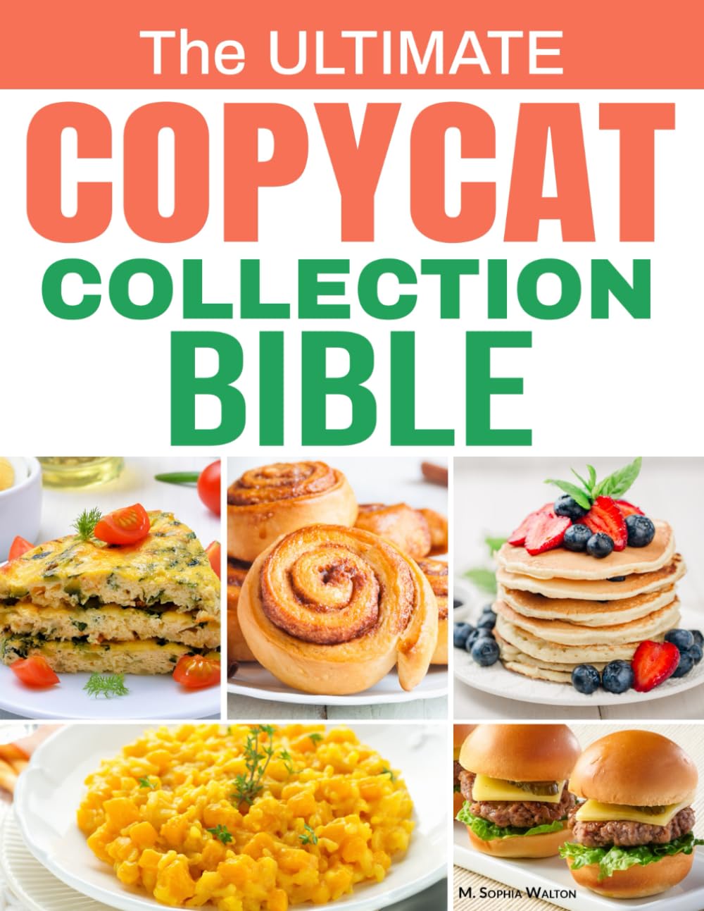 THE ULTIMATE COPYCAT COLLECTION BIBLE: 100 Exclusive Recipes from Restaurant Favorites, Recreated at Home with Authentic Flavor, Step-by-Step Guidance, and Easy-to-Find Ingredients