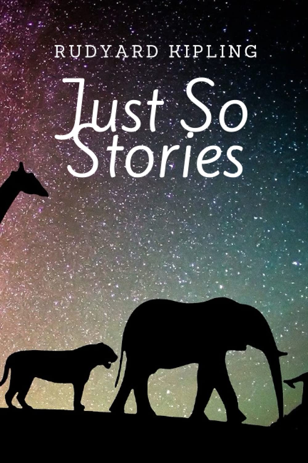 Just So Stories: A Beautiful Collection of Unforgettable Short Stories and Fairy Tales for Children and Adults